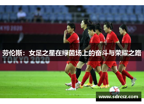 劳伦斯：女足之星在绿茵场上的奋斗与荣耀之路
