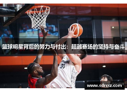 篮球明星背后的努力与付出：超越赛场的坚持与奋斗